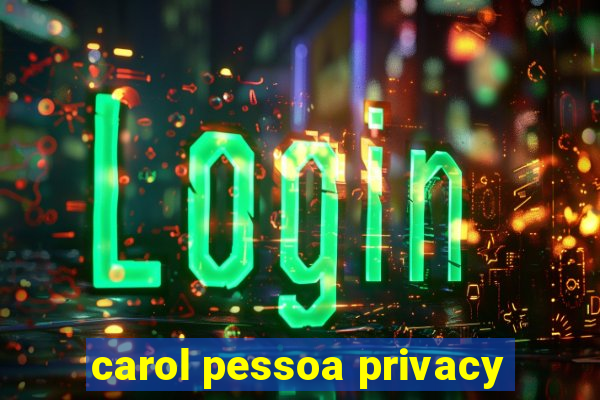 carol pessoa privacy